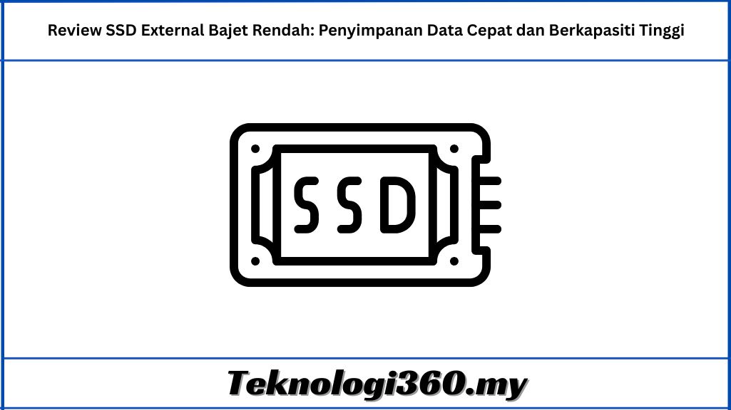 Review SSD External Bajet Rendah Penyimpanan Data Cepat dan Berkapasiti Tinggi