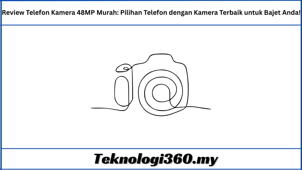 Review Telefon Kamera 48MP Murah Pilihan Telefon dengan Kamera Terbaik untuk Bajet Anda!